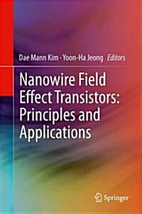 Nanowire Field Effect Transistors: Principles and Applications (Hardcover, 2014)