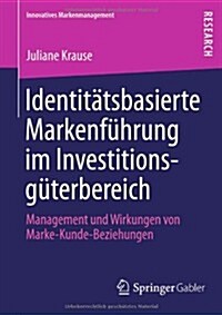 Identit?sbasierte Markenf?rung Im Investitionsg?erbereich: Management Und Wirkungen Von Marke-Kunde-Beziehungen (Paperback, 2013)