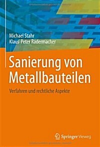 Sanierung Von Metallbauteilen: Verfahren Und Rechtliche Aspekte (Hardcover, 2013)