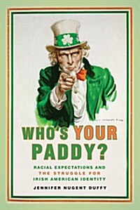 Whos Your Paddy?: Racial Expectations and the Struggle for Irish American Identity (Hardcover)