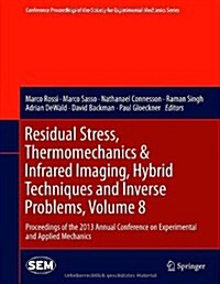 Residual Stress, Thermomechanics & Infrared Imaging, Hybrid Techniques and Inverse Problems, Volume 8: Proceedings of the 2013 Annual Conference on Ex (Hardcover, 2014)