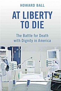 At Liberty to Die: The Battle for Death with Dignity in America (Paperback)