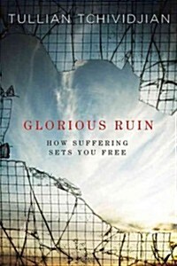 Glorious Ruin: How Suffering Sets You Free (Paperback)