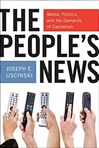 The Peoples News: Media, Politics, and the Demands of Capitalism (Paperback)