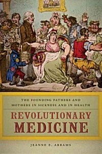 Revolutionary Medicine: The Founding Fathers and Mothers in Sickness and in Health (Hardcover)