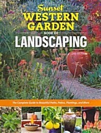Sunset Western Garden Book of Landscaping: The Complete Guide to Beautiful Paths, Patios, Plantings, and More (Paperback)