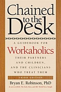 Chained to the Desk: A Guidebook for Workaholics, Their Partners and Children, and the Clinicians Who Treat Them (Paperback, 3)