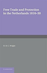 Free Trade and Protection in the Netherlands 1816–30 : A Study of the First Benelux (Paperback)