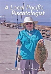 A Local Pacific Piscatologist: A Lifetime of Fishing (Hardcover)