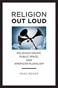 Religion Out Loud: Religious Sound, Public Space, and American Pluralism (Hardcover)