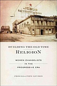 Building the Old Time Religion: Women Evangelists in the Progressive Era (Hardcover)