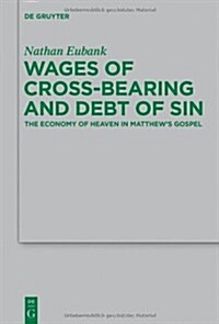 Wages of Cross-Bearing and Debt of Sin: The Economy of Heaven in Matthews Gospel (Hardcover)