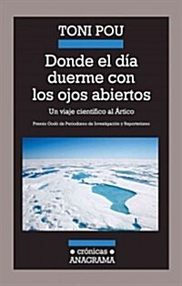 Donde el Dia Duerme Con los Ojos Abiertos: Un Viaje Cientifico al Artico (Paperback)