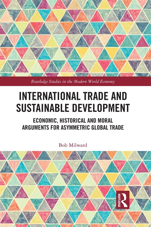 International Trade and Sustainable Development : Economic, Historical and Moral Arguments for Asymmetric Global Trade (Paperback)