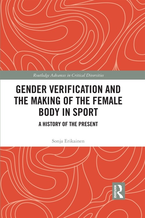Gender Verification and the Making of the Female Body in Sport : A History of the Present (Paperback)