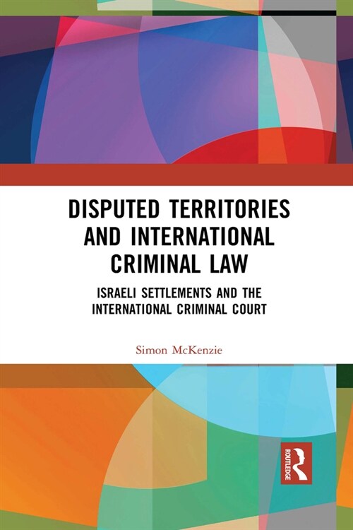 Disputed Territories and International Criminal Law : Israeli Settlements and the International Criminal Court (Paperback)