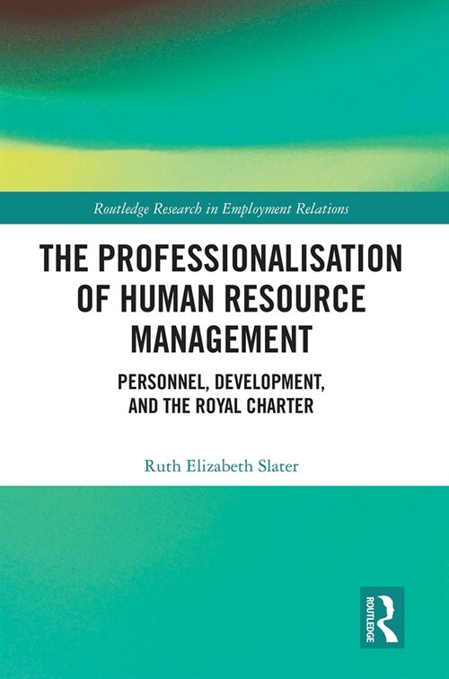 The Professionalisation of Human Resource Management : Personnel, Development, and the Royal Charter (Paperback)