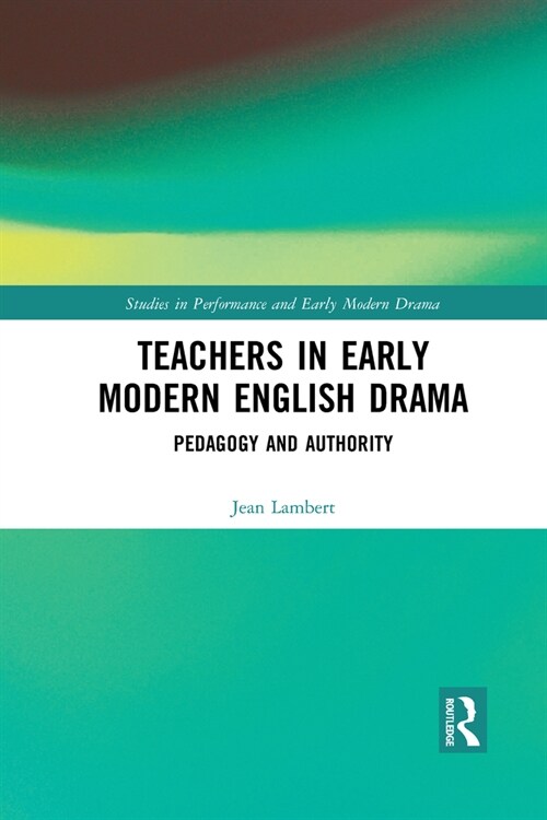 Teachers in Early Modern English Drama : Pedagogy and Authority (Paperback)