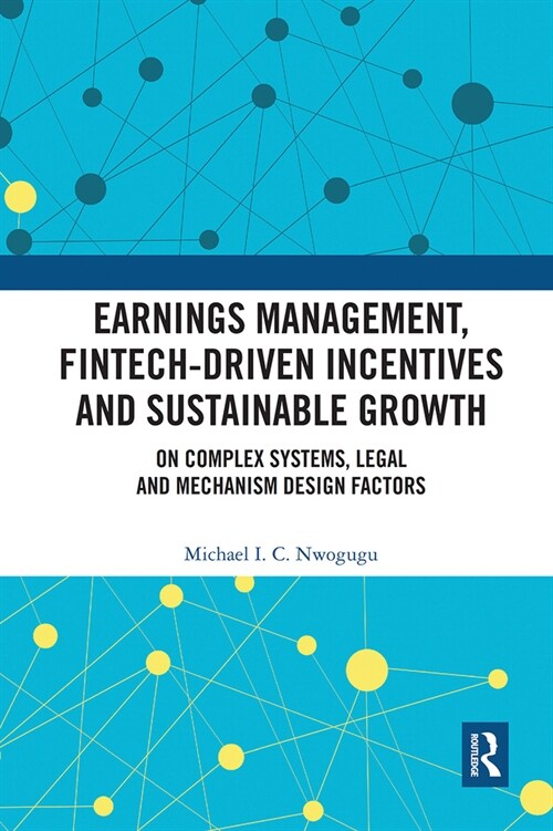 Earnings Management, Fintech-Driven Incentives and Sustainable Growth : On Complex Systems, Legal and Mechanism Design Factors (Paperback)
