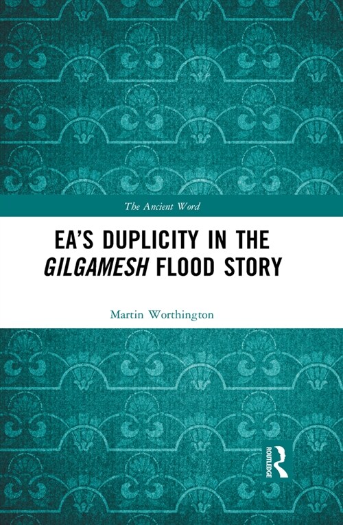 Ea’s Duplicity in the Gilgamesh Flood Story (Paperback)