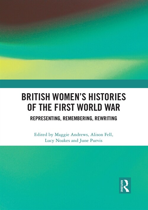 British Womens Histories of the First World War : Representing, Remembering, Rewriting (Paperback)