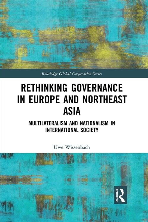 Rethinking Governance in Europe and Northeast Asia : Multilateralism and Nationalism in International Society (Paperback)
