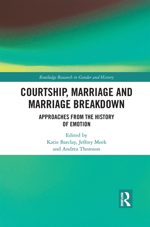 Courtship, Marriage and Marriage Breakdown : Approaches from the History of Emotion (Paperback)