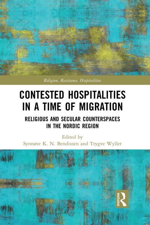 Contested Hospitalities in a Time of Migration : Religious and Secular Counterspaces in the Nordic Region (Paperback)