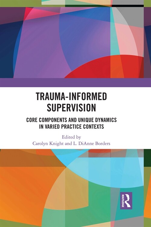 Trauma-Informed Supervision : Core Components and Unique Dynamics in Varied Practice Contexts (Paperback)