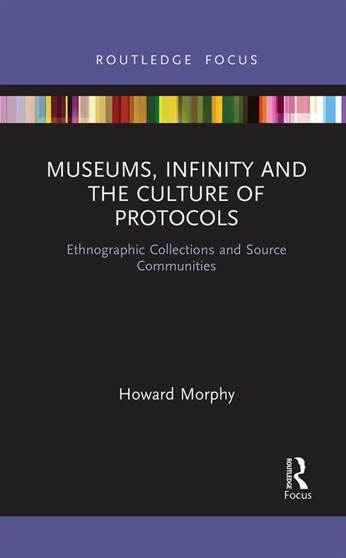 Museums, Infinity and the Culture of Protocols : Ethnographic Collections and Source Communities (Paperback)