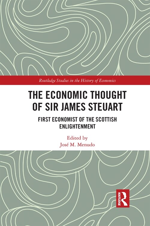 The Economic Thought of Sir James Steuart : First Economist of the Scottish Enlightenment (Paperback)