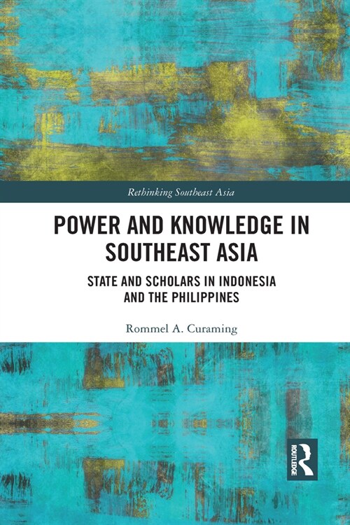Power and Knowledge in Southeast Asia : State and Scholars in Indonesia and the Philippines (Paperback)