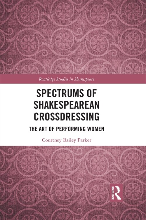 Spectrums of Shakespearean Crossdressing : The Art of Performing Women (Paperback)