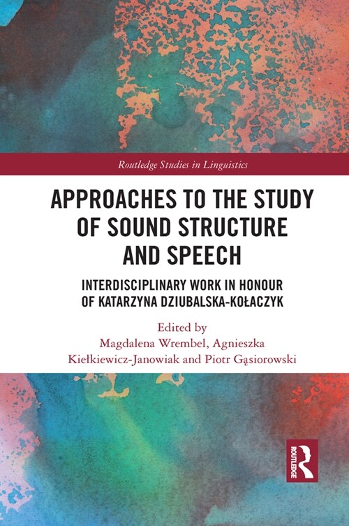 Approaches to the Study of Sound Structure and Speech : Interdisciplinary Work in Honour of Katarzyna Dziubalska-Kolaczyk (Paperback)