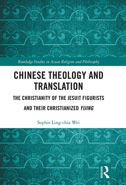 Chinese Theology and Translation : The Christianity of the Jesuit Figurists and their Christianized Yijing (Paperback)