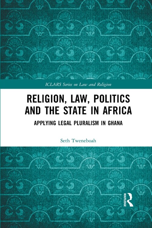 Religion, Law, Politics and the State in Africa : Applying Legal Pluralism in Ghana (Paperback)