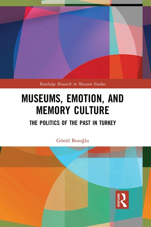 Museums, Emotion, and Memory Culture : The Politics of the Past in Turkey (Paperback)