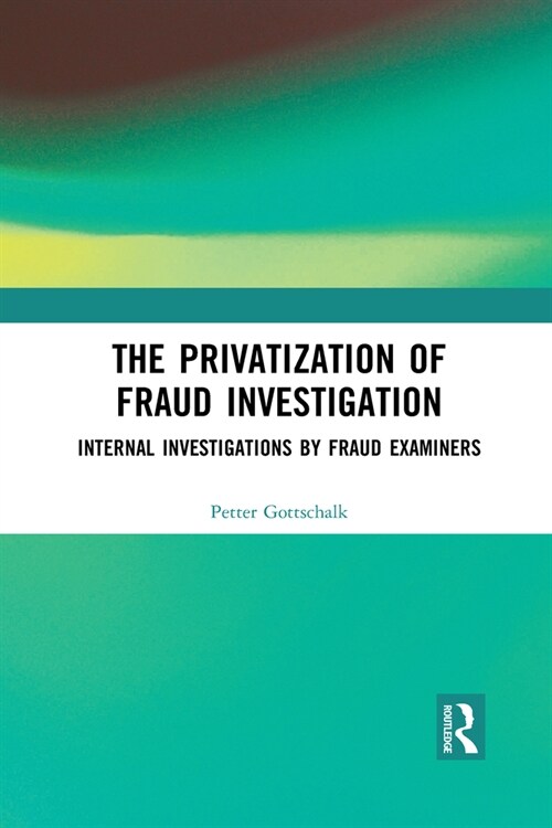 The Privatization of Fraud Investigation : Internal Investigations by Fraud Examiners (Paperback)