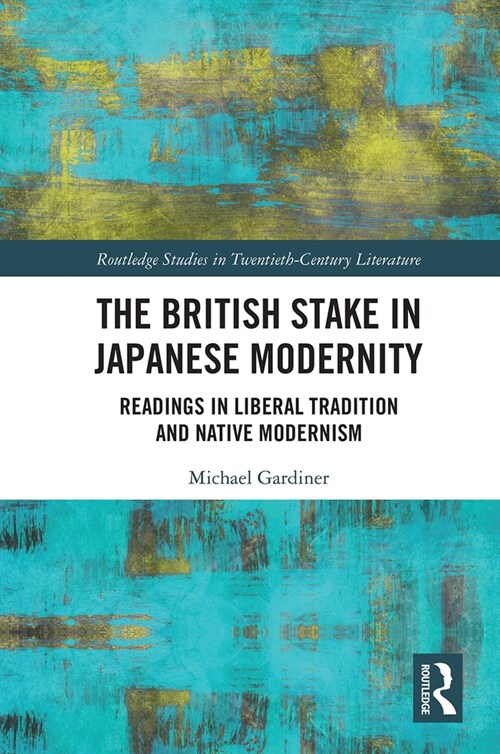 The British Stake In Japanese Modernity : Readings in Liberal Tradition and Native Modernism (Paperback)