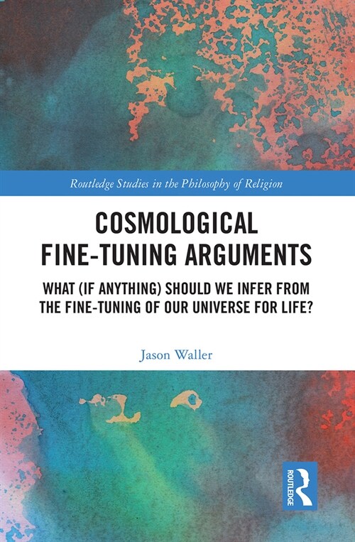 Cosmological Fine-Tuning Arguments : What (if Anything) Should We Infer from the Fine-Tuning of Our Universe for Life? (Paperback)