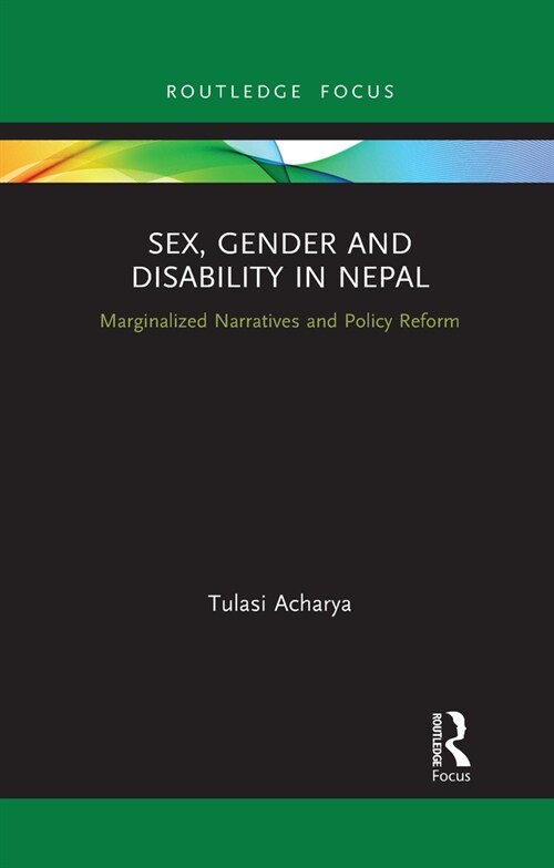 Sex, Gender and Disability in Nepal : Marginalized Narratives and Policy Reform (Paperback)
