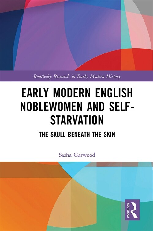 Early Modern English Noblewomen and Self-Starvation : The Skull Beneath the Skin (Paperback)