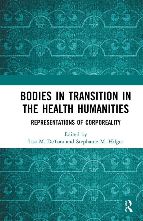 Bodies in Transition in the Health Humanities : Representations of Corporeality (Paperback)