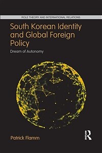 South Korean Identity and Global Foreign Policy : Dream of Autonomy (Paperback)