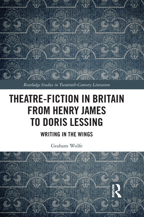 Theatre-Fiction in Britain from Henry James to Doris Lessing : Writing in the Wings (Paperback)