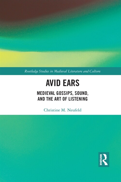 Avid Ears : Medieval Gossips, Sound and the Art of Listening (Paperback)