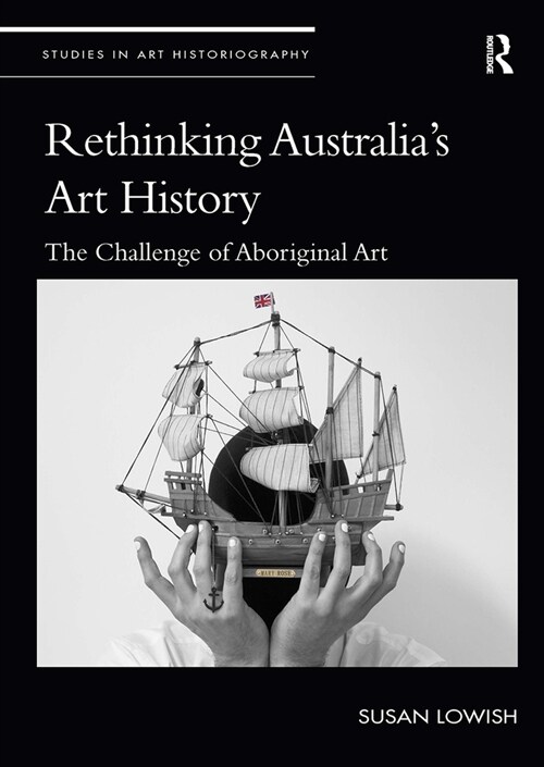 Rethinking Australia’s Art History : The Challenge of Aboriginal Art (Paperback)