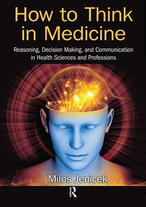 How to Think in Medicine : Reasoning, Decision Making, and Communication in Health Sciences and Professions (Paperback)