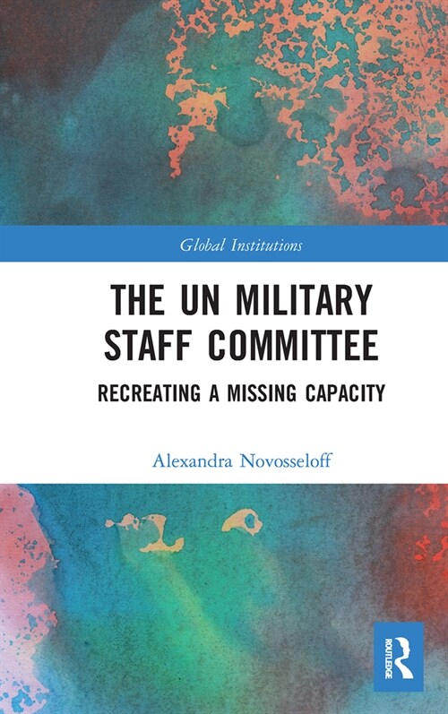 The UN Military Staff Committee : Recreating a Missing Capacity (Paperback)