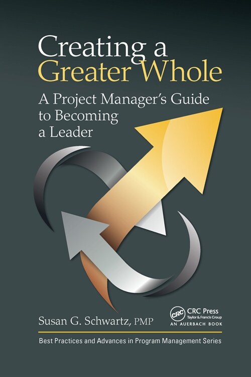 Creating a Greater Whole : A Project Managers Guide to Becoming a Leader (Paperback)